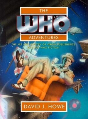 Who Adventures - The Art and History of Virgin Publishing's Doctor Who Fict