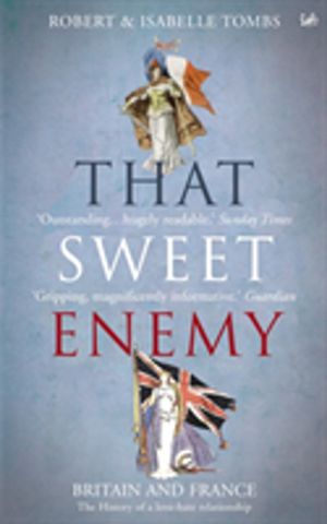That Sweet Enemy - The British and the French from the Sun King to the Pres