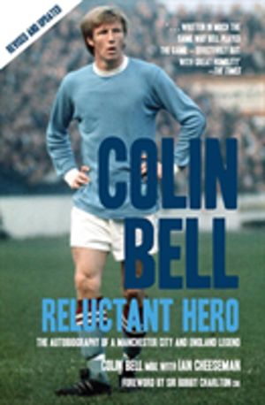 Colin Bell - Reluctant Hero - The Autobiography of a Manchester City and En