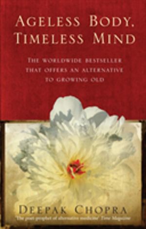 Ageless Body, Timeless Mind - A Practical Alternative To Growing Old