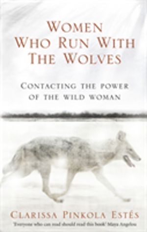 Women Who Run With The Wolves - Contacting the Power of the Wild Woman