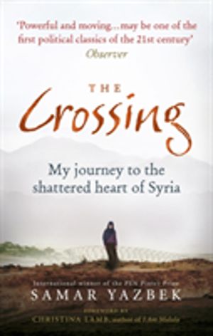 Crossing - My journey to the shattered heart of Syria