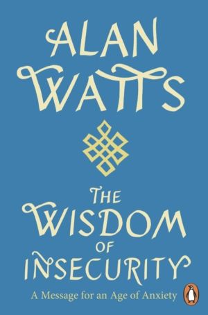 Wisdom Of Insecurity - A Message for an Age of Anxiety