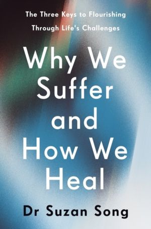 Why We Suffer and How We Heal - The Three Keys to Flourishing Through Life'