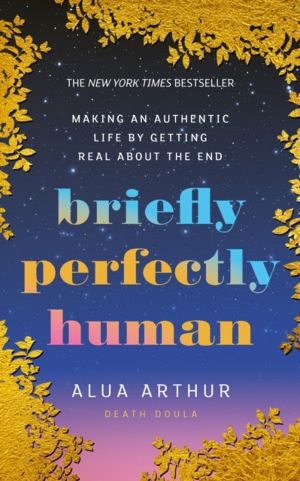 Briefly Perfectly Human - Making an Authentic Life by Getting Real About th