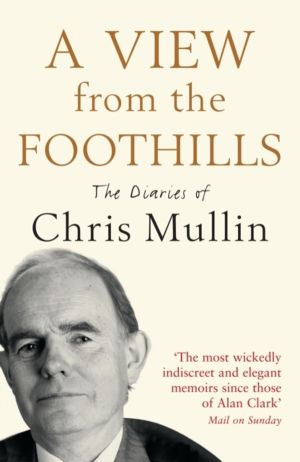 View From The Foothills - The Diaries of Chris Mullin