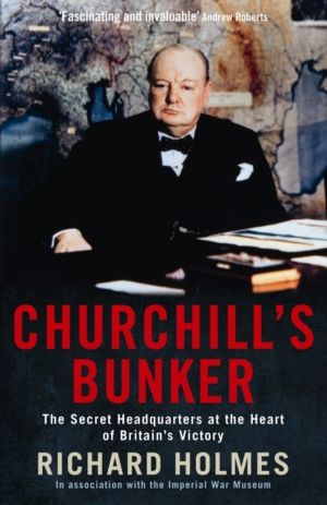 Churchill's Bunker - The Secret Headquarters at the Heart of Britain's Vict