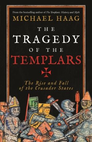 Tragedy of the Templars - The Rise and Fall of the Crusader States