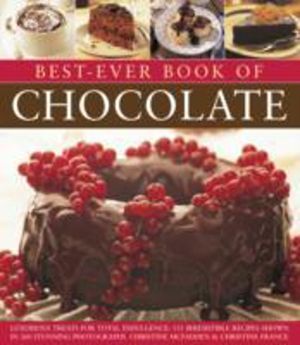 Best-Ever Book of Chocolate - Luxurious Treats for Total Indulgence: 135 Ir
