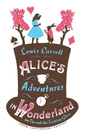 AliceÔÇÖs Adventures in Wonderland, Through the Looking Glass and AliceÔÇÖs