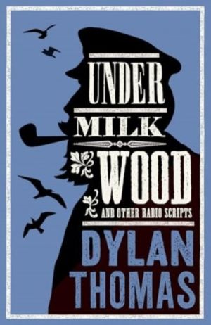 Under Milk Wood and Other Radio Scripts - New Annotated Edition