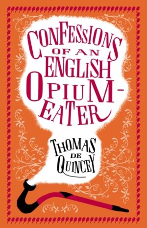 Confessions of an English Opium-Eater - Annotated Edition ÔÇô Also includes