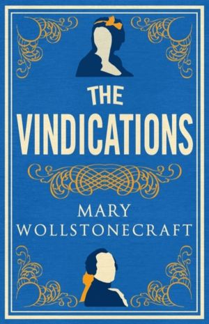 Vindications - Annotated Edition of A Vindication of the Rights of Woman an