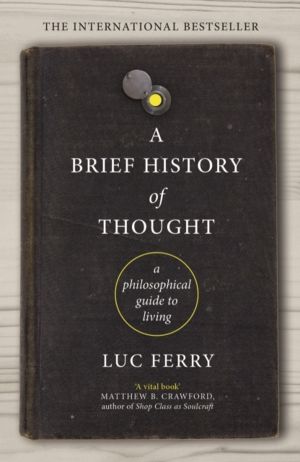 Brief History of Thought - A Philosophical Guide to Living