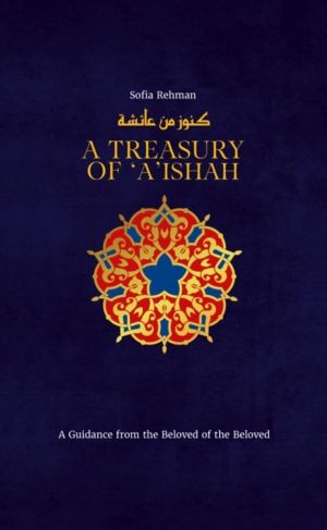 Treasury of 'A'ishah - A Guidance from the Beloved of the Beloved