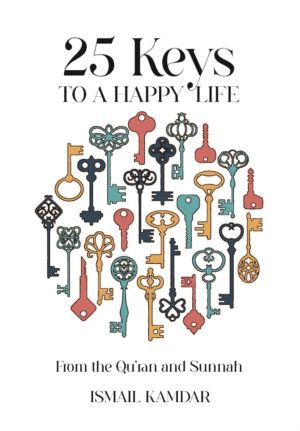 25 Keys to A Happy Life - From the QurÔÇÖan and Sunnah