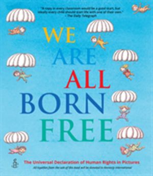 We Are All Born Free - The Universal Declaration of Human Rights in Picture