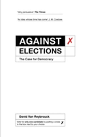 Against Elections - The Case for Democracy