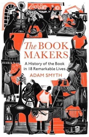 Book-Makers - A History of the Book in 18 Remarkable Lives