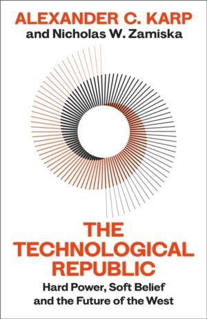 Technological Republic - Hard Power, Soft Belief, and the Future of the Wes
