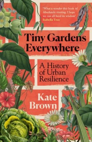 Tiny Gardens Everywhere - A History of Urban Resilience