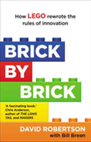 Brick by Brick - How LEGO Rewrote the Rules of Innovation and Conquered the