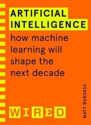 Artificial Intelligence (WIRED guides) - How Machine Learning Will Shape th