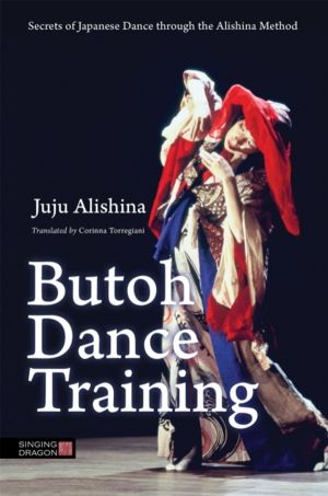 Butoh Dance Training - Secrets of Japanese Dance through the Alishina Metho