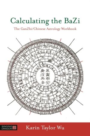 Calculating the BaZi - The GanZhi/Chinese Astrology Workbook