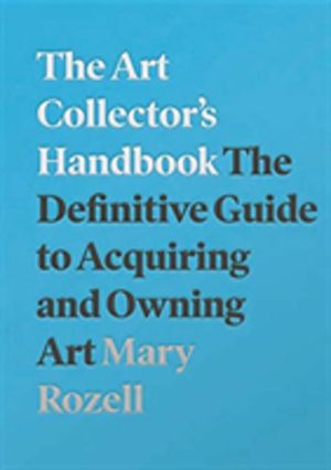 Art Collector's Handbook - The Definitive Guide to Acquiring and Owning Art