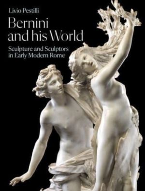 Bernini and His World - Sculpture and Sculptors in Early Modern Rome