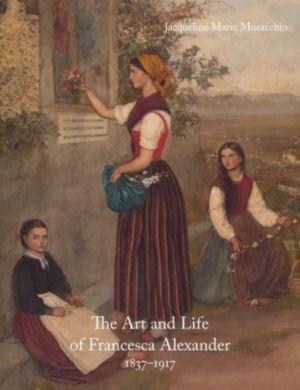 Art and Life of Francesca Alexander - 1837-1917