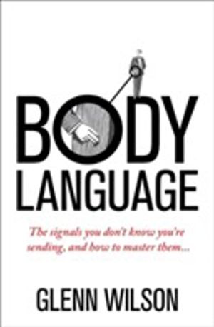 Body Language - The Signals You DonÔÇÖt Know YouÔÇÖre Sending, and How To M