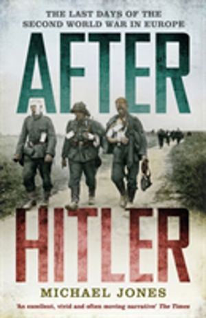 After Hitler - The Last Days of the Second World War in Europe