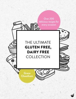 Ultimate Gluten-Free, Dairy-Free Collection - Over 200 Delicious, Free-From
