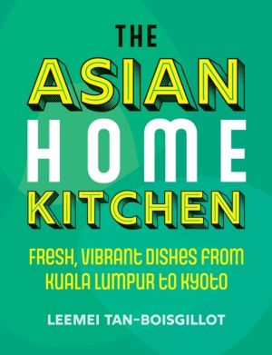 Asian Home Kitchen - Fresh, vibrant dishes from Kuala Lumpur to Kyoto