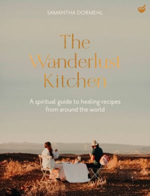 Wanderlust Kitchen - A spiritual guide to healing recipes from around the w