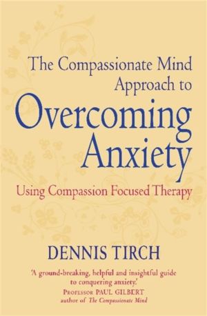 Compassionate Mind Approach to Overcoming Anxiety - Using Compassion-focuse