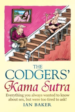 Codgers' Kama Sutra - Everything You Wanted to Know About Sex but Were Too