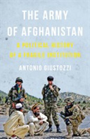 Army of Afghanistan - A Political History of a Fragile Institution