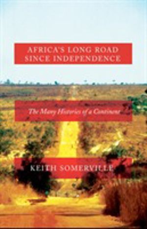 Africa's Long Road Since Independence - The Many Histories of a Continent