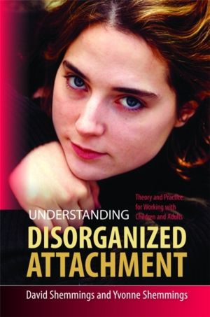 Understanding Disorganized Attachment - Theory and Practice for Working wit