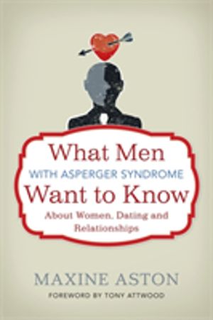 What Men with Asperger Syndrome Want to Know About Women, Dating and Relati