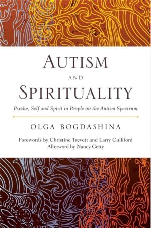 Autism and Spirituality - Psyche, Self and Spirit in People on the Autism S