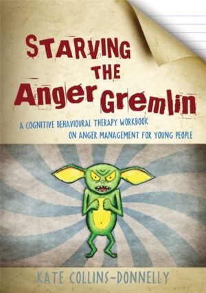 Starving the Anger Gremlin - A Cognitive Behavioural Therapy Workbook on An