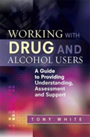 Working with Drug and Alcohol Users - A Guide to Providing Understanding, A