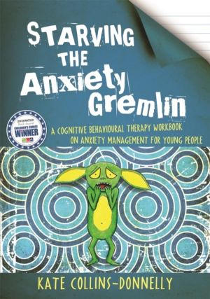 Starving the Anxiety Gremlin - A Cognitive Behavioural Therapy Workbook on