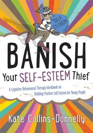 Banish Your Self-Esteem Thief - A Cognitive Behavioural Therapy Workbook on