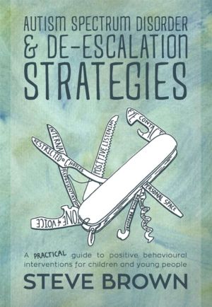 Autism Spectrum Disorder and De-escalation Strategies - A practical guide t