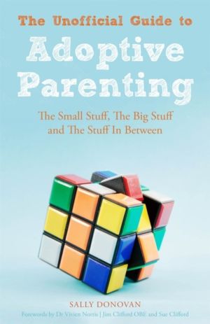 Unofficial Guide to Adoptive Parenting - The Small Stuff, The Big Stuff and